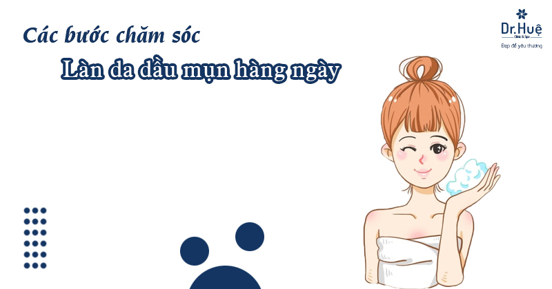 Các bước chăm sóc da dầu mụn hàng ngày