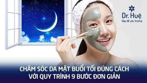 Chăm sóc da mặt buổi tối đúng cách với quy trình 9 bước đơn giản