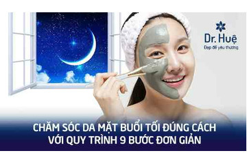 Chăm sóc da mặt buổi tối đúng cách với quy trình 9 bước đơn giản