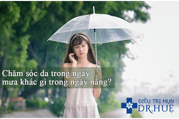 Chăm sóc da trong ngày mưa khác gì trong ngày nắng?
