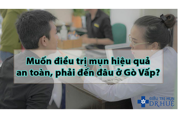 Muốn điều trị mụn hiệu quả, an toàn, phải đến đâu ở Gò Vấp?