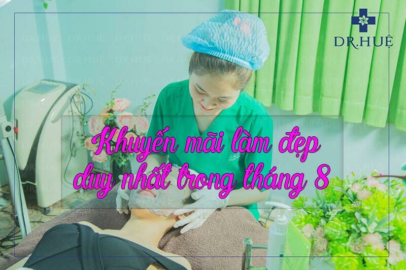 Tổng hợp Khuyến mãi tháng 8 - Điều trị và chăm sóc da tại Trung tâm Dr.Huệ