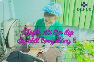 Tổng hợp Khuyến mãi tháng 8 - Điều trị và chăm sóc da tại Trung tâm Dr.Huệ