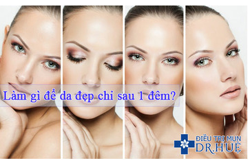 Làm gì để da đẹp chỉ sau 1 đêm?