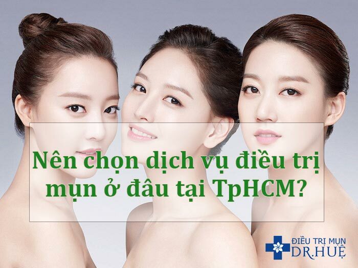 Nên chọn dịch vụ điều trị mụn ở đâu tại TpHCM?