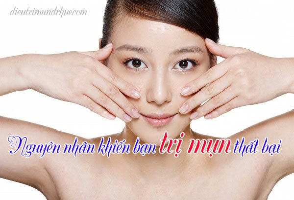 Nguyên nhân khiến bạn trị mụn thất bại