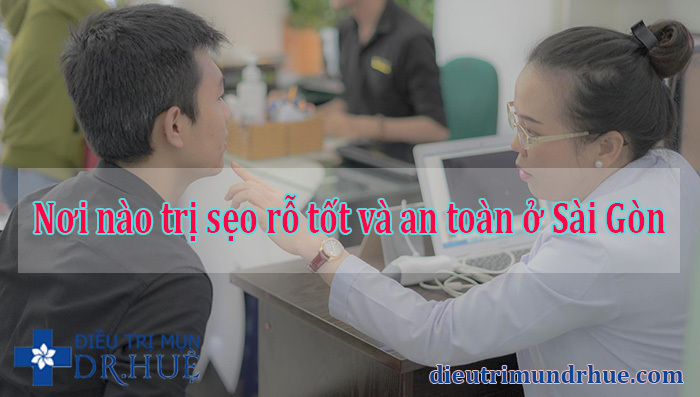 Nơi nào trị sẹo rỗ tốt và an toàn ở Sài Gòn