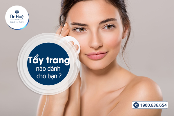 Tẩy trang nào dành cho bạn ?
