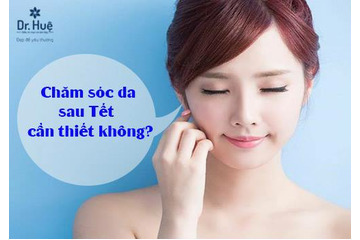 SAU TẾT CÓ CẦN THIẾT PHẢI CHĂM SÓC DA KHÔNG?
