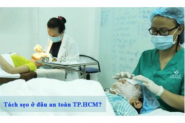 Tách sẹo ở đâu an toàn TpHCM?