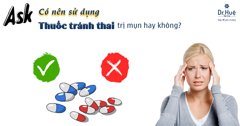 Thuốc tránh thai làm đẹp da trị mụn có nên sử dụng hay không?