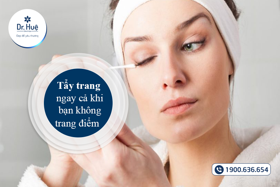 Tẩy trang là bước cực kì quan trọng 